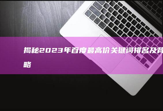 揭秘2023年百度最高价关键词排名及背后策略